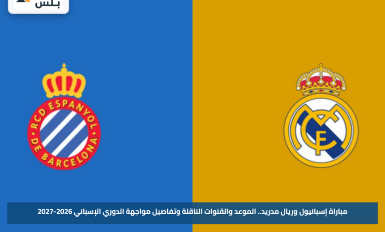 مباراة إسبانيول وريال مدريد.. الموعد والقنوات الناقلة وتفاصيل مواجهة الدوري الإسباني 2026-2027