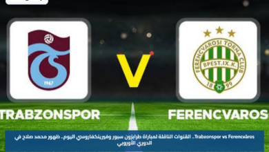 Trabzonspor vs Ferencváros.. القنوات الناقلة لمباراة طرابزون سبور وفيرينكفاروسي اليوم.. ظهور محمد صلاح في الدوري الأوروبي