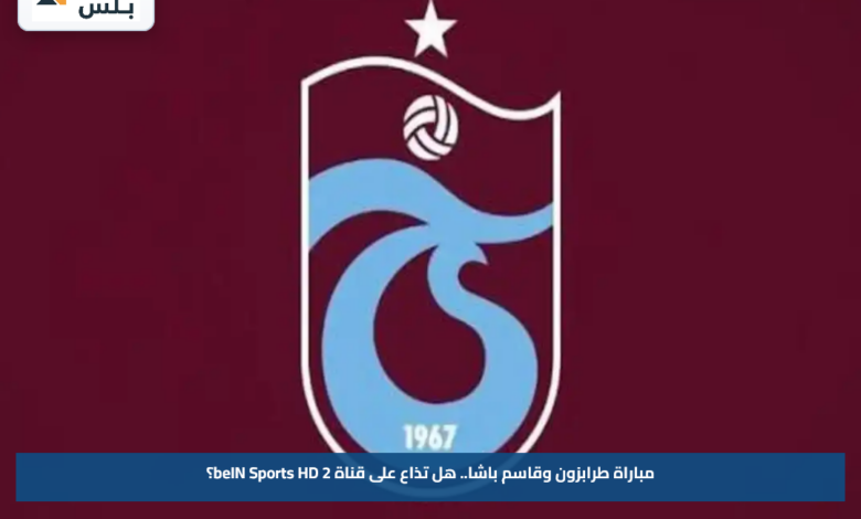 مباراة طرابزون وقاسم باشا.. هل تذاع على قناة beIN Sports HD 2؟