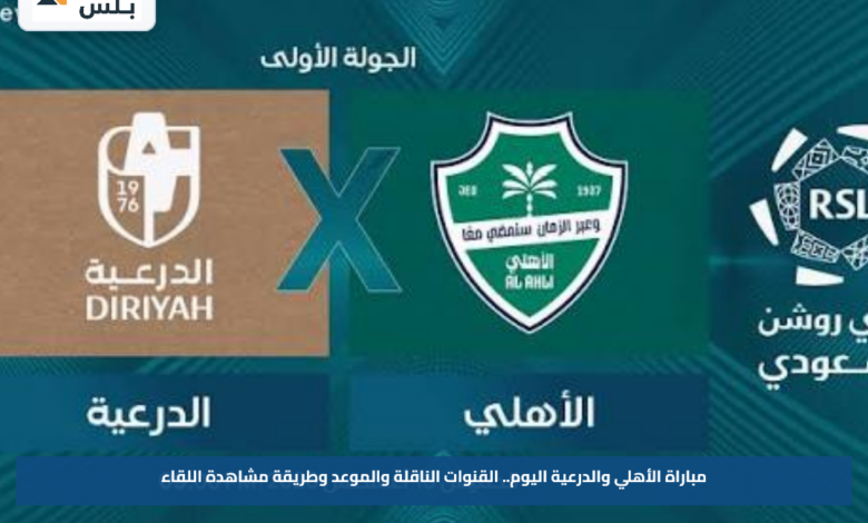 مباراة الأهلي والدرعية اليوم.. القنوات الناقلة والموعد وطريقة مشاهدة اللقاء
