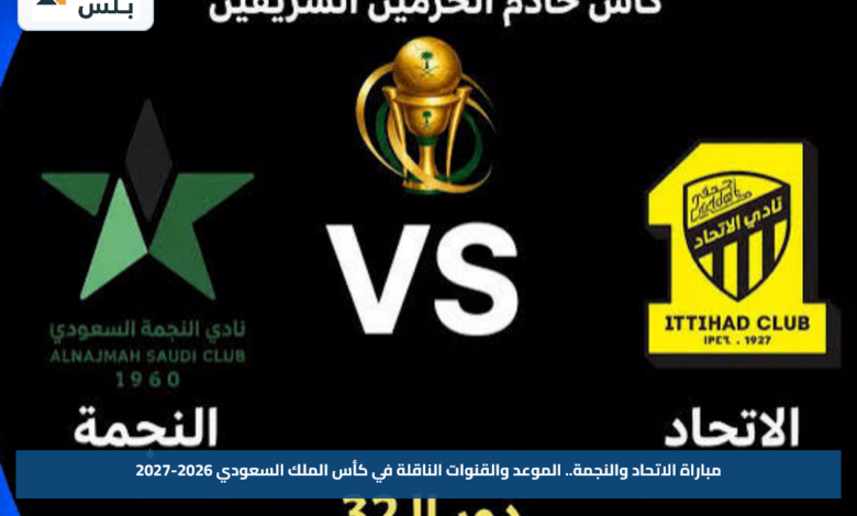 مباراة الاتحاد والنجمة.. الموعد والقنوات الناقلة في كأس الملك السعودي 2026-2027