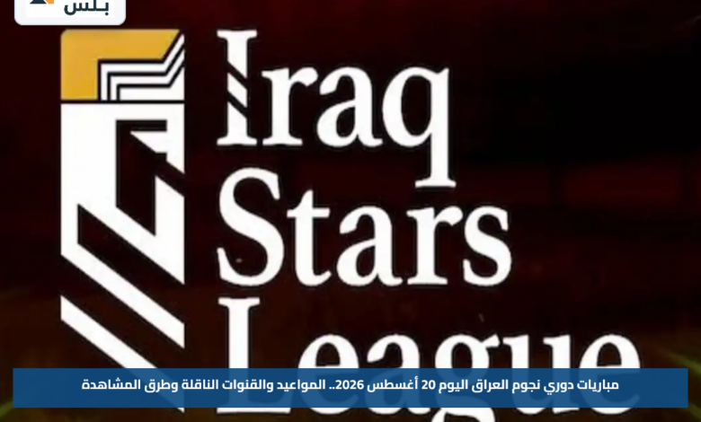 مباريات دوري نجوم العراق اليوم 20 أغسطس 2026.. المواعيد والقنوات الناقلة وطرق المشاهدة
