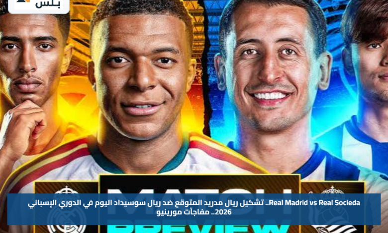 Real Madrid vs Real Socieda.. تشكيل ريال مدريد المتوقع ضد ريال سوسيداد اليوم في الدوري الإسباني 2026.. مفاجآت مورينيو