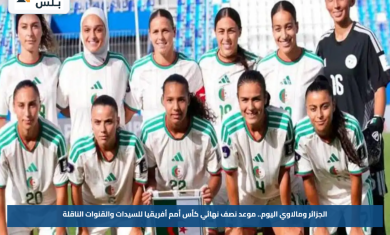 الجزائر ومالاوي اليوم.. موعد نصف نهائي كأس أمم أفريقيا للسيدات والقنوات الناقلة