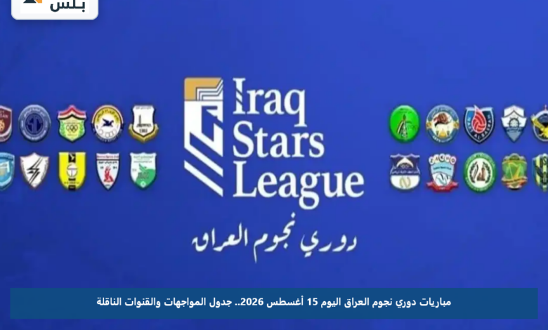 مباريات دوري نجوم العراق اليوم 15 أغسطس 2026.. جدول المواجهات والقنوات الناقلة