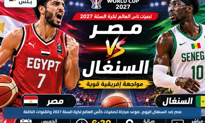 مصر ضد السنغال اليوم.. موعد مباراة تصفيات كأس العالم لكرة السلة 2027 والقنوات الناقلة