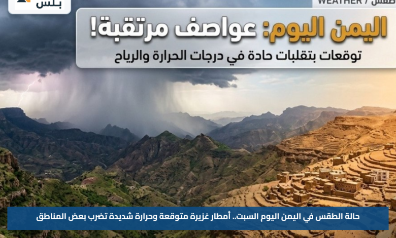 حالة الطقس في اليمن اليوم السبت.. أمطار غزيرة متوقعة وحرارة شديدة تضرب بعض المناطق