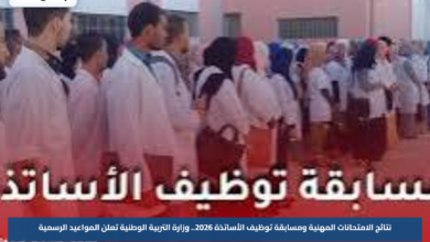 نتائج الامتحانات المهنية ومسابقة توظيف الأساتذة 2026.. وزارة التربية الوطنية تعلن المواعيد الرسمية