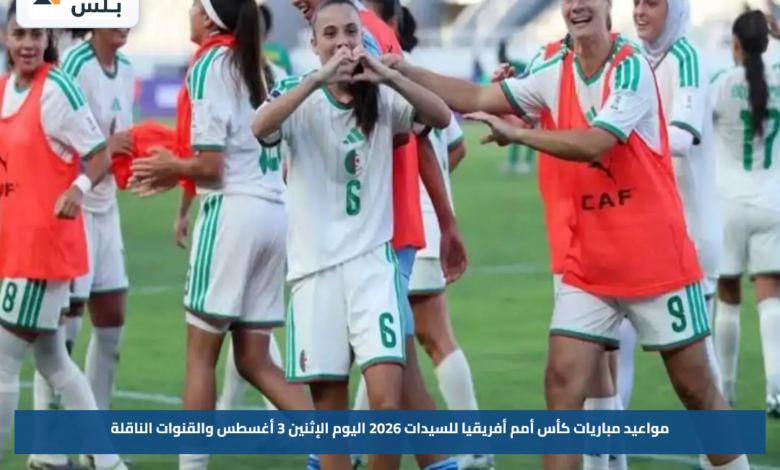 مواعيد مباريات كأس أمم أفريقيا للسيدات 2026 اليوم الإثنين 3 أغسطس والقنوات الناقلة