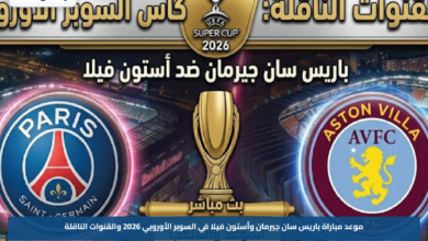 موعد مباراة باريس سان جيرمان وأستون فيلا في السوبر الأوروبي 2026 والقنوات الناقلة