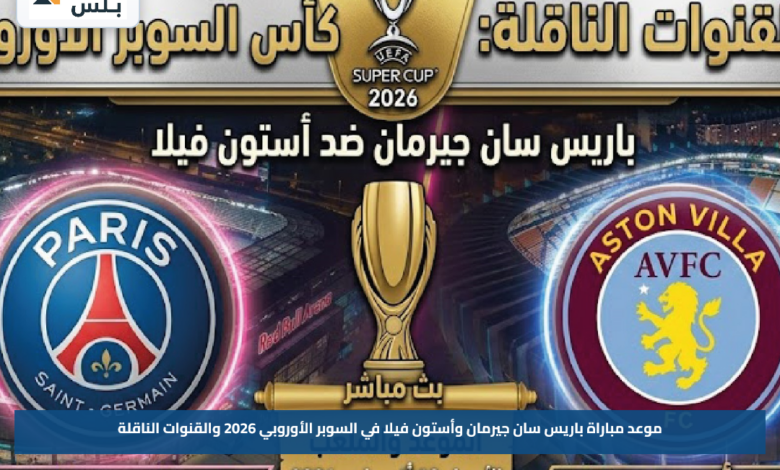 موعد مباراة باريس سان جيرمان وأستون فيلا في السوبر الأوروبي 2026 والقنوات الناقلة