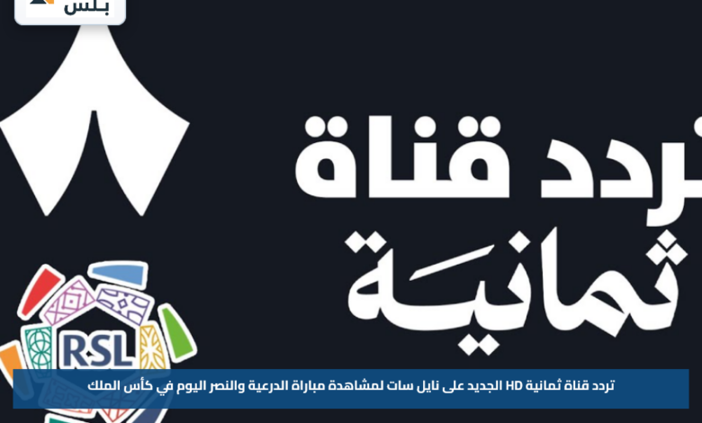 تردد قناة ثمانية HD الجديد على نايل سات لمشاهدة مباراة الدرعية والنصر اليوم في كأس الملك