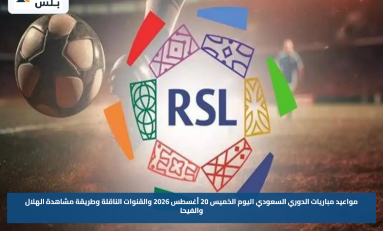 مواعيد مباريات الدوري السعودي اليوم الخميس 20 أغسطس 2026 والقنوات الناقلة وطريقة مشاهدة الهلال والفيحا
