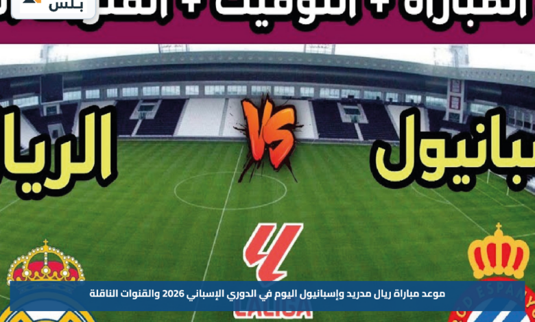 موعد مباراة ريال مدريد وإسبانيول اليوم في الدوري الإسباني 2026 والقنوات الناقلة