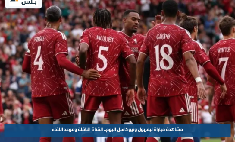مشاهدة مباراة ليفربول ونيوكاسل اليوم.. القناة الناقلة وموعد اللقاء
