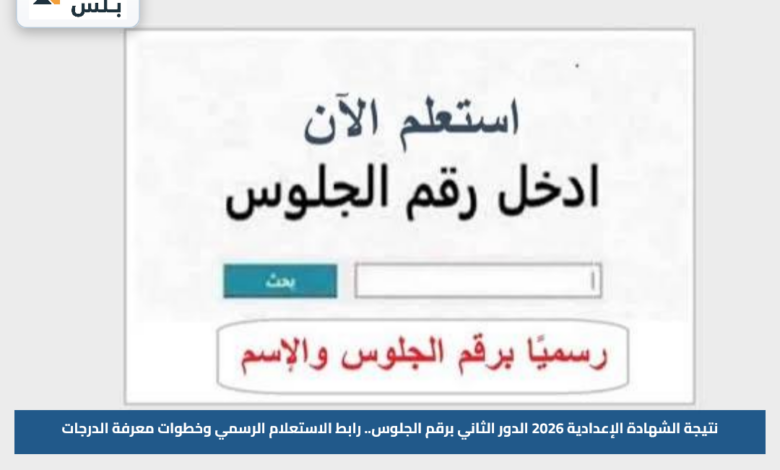 نتيجة الشهادة الإعدادية 2026 الدور الثاني برقم الجلوس.. رابط الاستعلام الرسمي وخطوات معرفة الدرجات