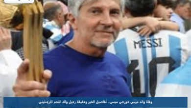 وفاة والد ميسي خورخي ميسي.. تفاصيل الخبر وحقيقة رحيل والد النجم الأرجنتيني