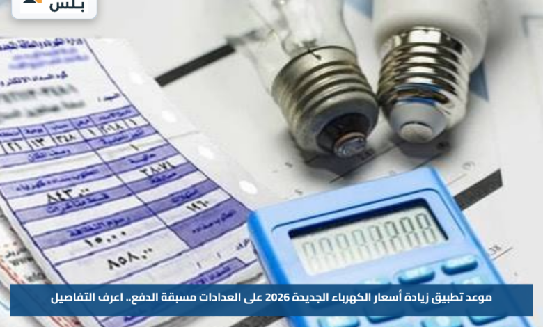 موعد تطبيق زيادة أسعار الكهرباء الجديدة 2026 على العدادات مسبقة الدفع.. اعرف التفاصيل
