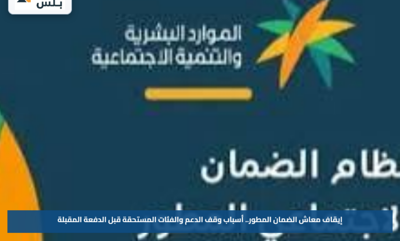 إيقاف معاش الضمان المطور.. أسباب وقف الدعم والفئات المستحقة قبل الدفعة المقبلة