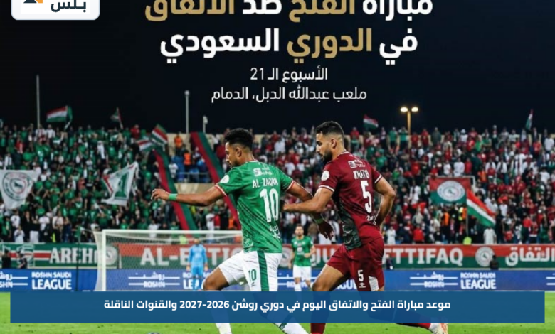 موعد مباراة الفتح والاتفاق اليوم في دوري روشن 2026-2027 والقنوات الناقلة