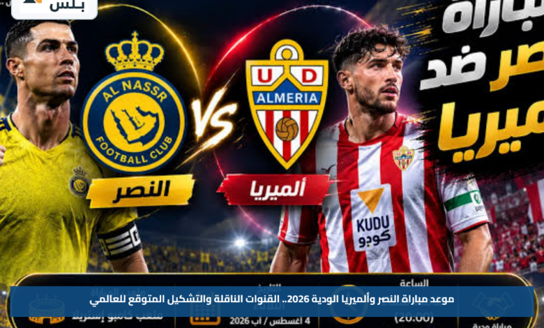 موعد مباراة النصر وألميريا الودية 2026.. القنوات الناقلة والتشكيل المتوقع للعالمي