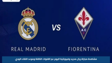 مشاهدة مباراة ريال مدريد وفيورنتينا اليوم عبر القنوات الناقلة وموعد اللقاء الودي