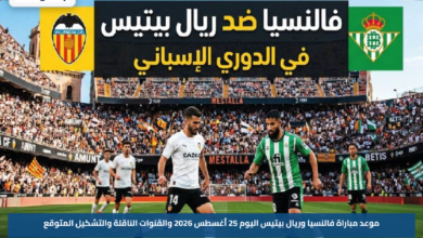 موعد مباراة فالنسيا وريال بيتيس اليوم 25 أغسطس 2026 والقنوات الناقلة والتشكيل المتوقع