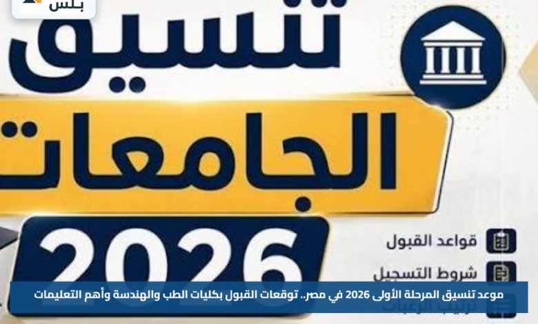 موعد تنسيق المرحلة الأولى 2026 في مصر.. توقعات القبول بكليات الطب والهندسة وأهم التعليمات