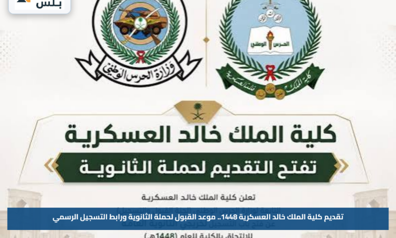 تقديم كلية الملك خالد العسكرية 1448.. موعد القبول لحملة الثانوية ورابط التسجيل الرسمي