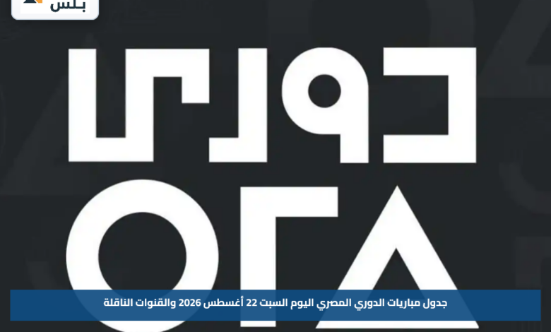 جدول مباريات الدوري المصري اليوم السبت 22 أغسطس 2026 والقنوات الناقلة