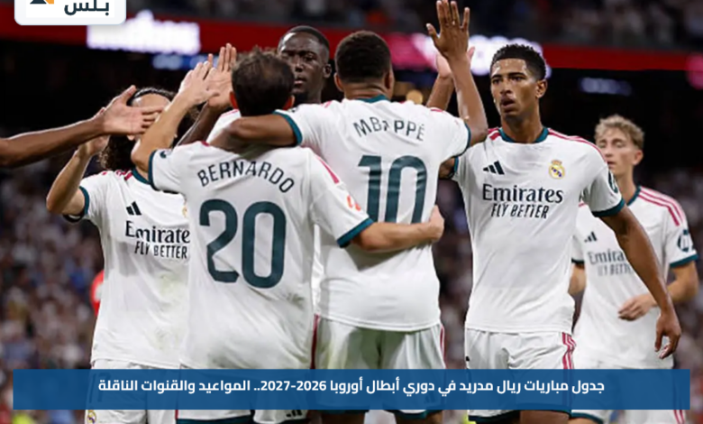 جدول مباريات ريال مدريد في دوري أبطال أوروبا 2026-2027.. المواعيد والقنوات الناقلة