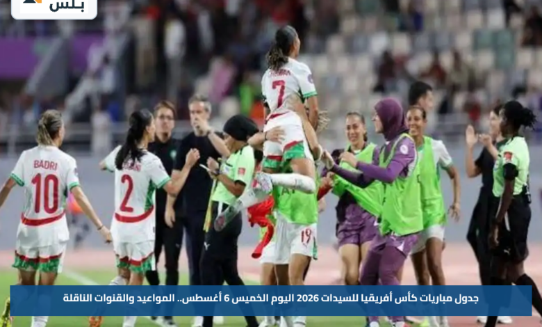 جدول مباريات كأس أفريقيا للسيدات 2026 اليوم الخميس 6 أغسطس.. المواعيد والقنوات الناقلة