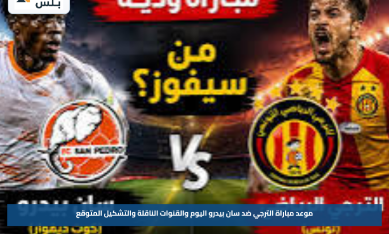 موعد مباراة الترجي ضد سان بيدرو اليوم والقنوات الناقلة والتشكيل المتوقع