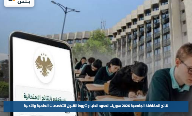 نتائج المفاضلة الجامعية 2026 سوريا.. الحدود الدنيا وشروط القبول للتخصصات العلمية والأدبية