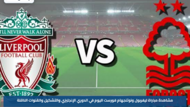 مشاهدة مباراة ليفربول ونوتنجهام فورست اليوم في الدوري الإنجليزي والتشكيل والقنوات الناقلة
