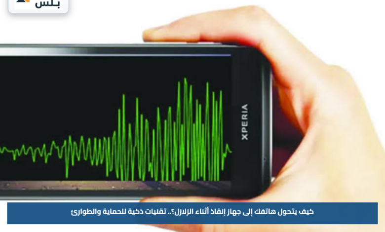 كيف يتحول هاتفك إلى جهاز إنقاذ أثناء الزلازل؟.. تقنيات ذكية للحماية والطوارئ