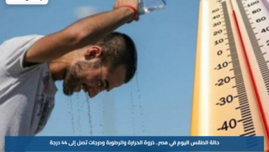 حالة الطقس اليوم في مصر.. ذروة الحرارة والرطوبة ودرجات تصل إلى 44 درجة