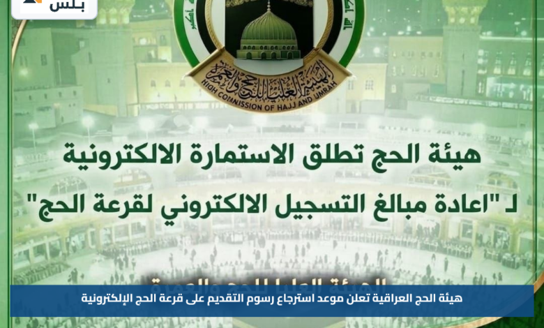 هيئة الحج العراقية تعلن موعد استرجاع رسوم التقديم على قرعة الحج الإلكترونية