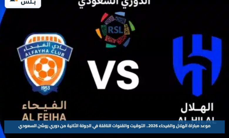 موعد مباراة الهلال والفيحاء 2026.. التوقيت والقنوات الناقلة في الجولة الثانية من دوري روشن السعودي
