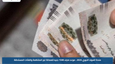 منحة المولد النبوي 2026.. موعد صرف 1500 جنيه للعمالة غير المنتظمة والفئات المستحقة