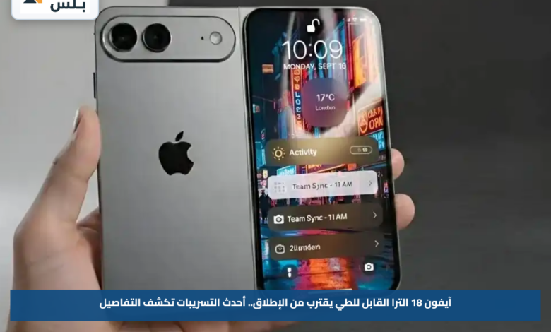 آيفون 18 الترا القابل للطي يقترب من الإطلاق.. أحدث التسريبات تكشف التفاصيل