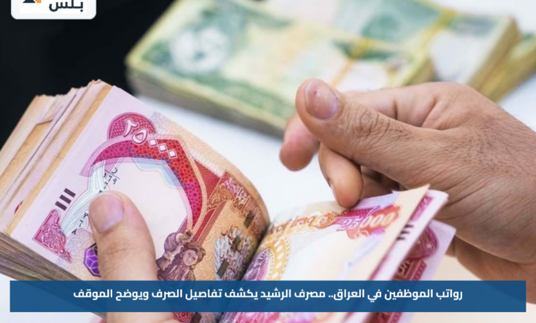 رواتب الموظفين في العراق.. مصرف الرشيد يكشف تفاصيل الصرف ويوضح الموقف