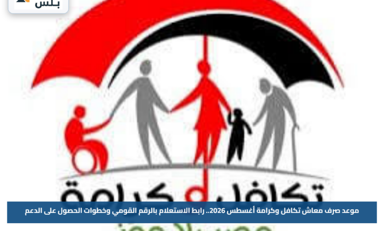 موعد صرف معاش تكافل وكرامة أغسطس 2026.. رابط الاستعلام بالرقم القومي وخطوات الحصول على الدعم