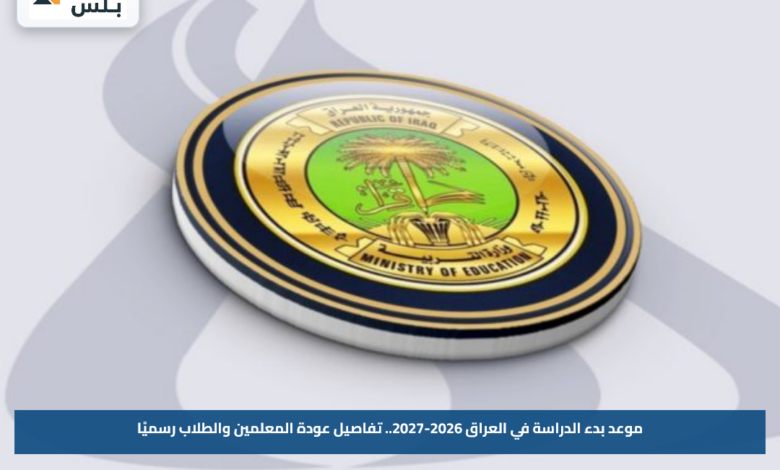 موعد بدء الدراسة في العراق 2026-2027.. تفاصيل عودة المعلمين والطلاب رسميًا
