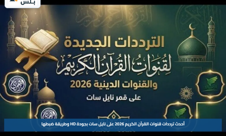 أحدث ترددات قنوات القرآن الكريم 2026 على نايل سات بجودة HD وطريقة ضبطها