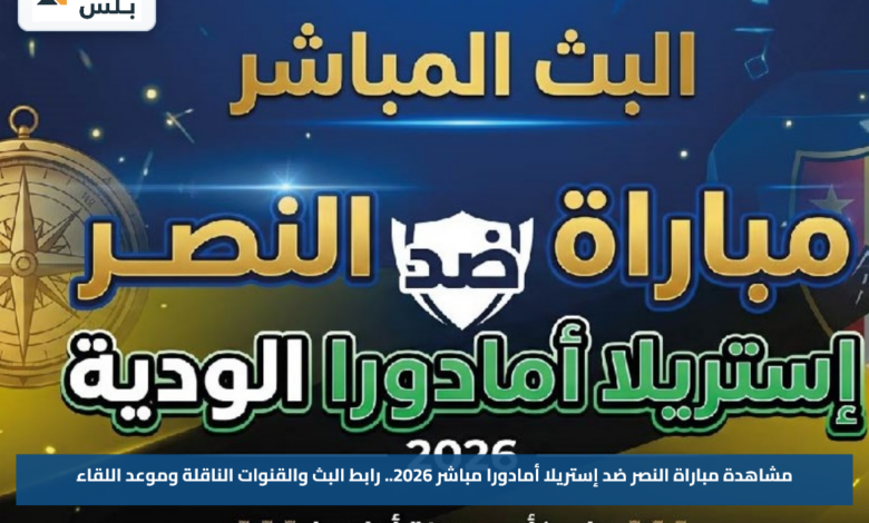 مشاهدة مباراة النصر ضد إستريلا أمادورا مباشر 2026.. رابط البث والقنوات الناقلة وموعد اللقاء