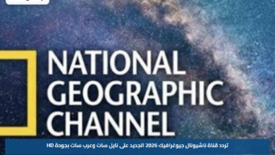 تردد قناة ناشيونال جيوغرافيك 2026 الجديد على نايل سات وعرب سات بجودة HD