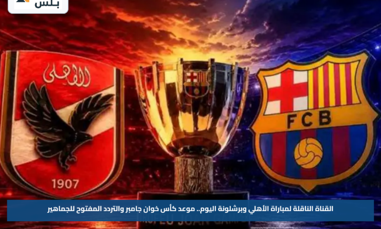 القناة الناقلة لمباراة الأهلي وبرشلونة اليوم.. موعد كأس خوان جامبر والتردد المفتوح للجماهير