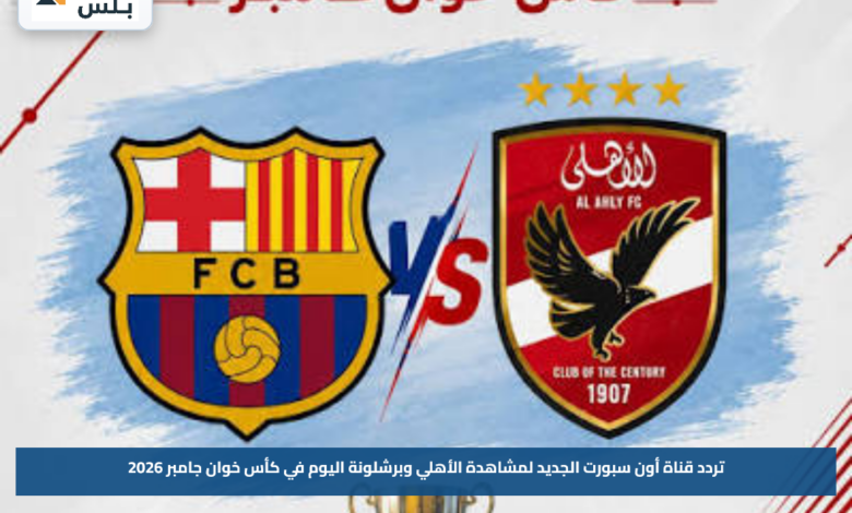 تردد قناة أون سبورت الجديد لمشاهدة الأهلي وبرشلونة اليوم في كأس خوان جامبر 2026