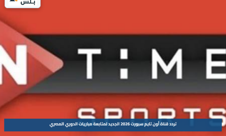 تردد قناة أون تايم سبورت 2026 الجديد لمتابعة مباريات الدوري المصري
